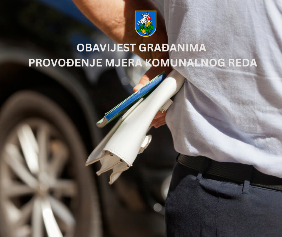 OBAVIJEST GRAĐANIMA – PROVOĐENJE MJERA KOMUNALNOG REDA